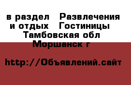  в раздел : Развлечения и отдых » Гостиницы . Тамбовская обл.,Моршанск г.